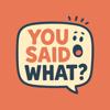 You Said What? Icon